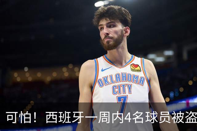 可怕！西班牙一周内4名球员被盗：里科和古拉茨两家被持枪械抢劫