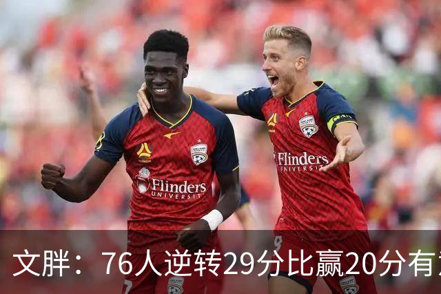 文胖：76人逆转29分比赢20分有意义，老詹新队开局都不顺